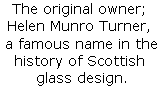 The original owner;
Helen Munro Turner,
 a famous name in the
history of Scottish
 glass design.